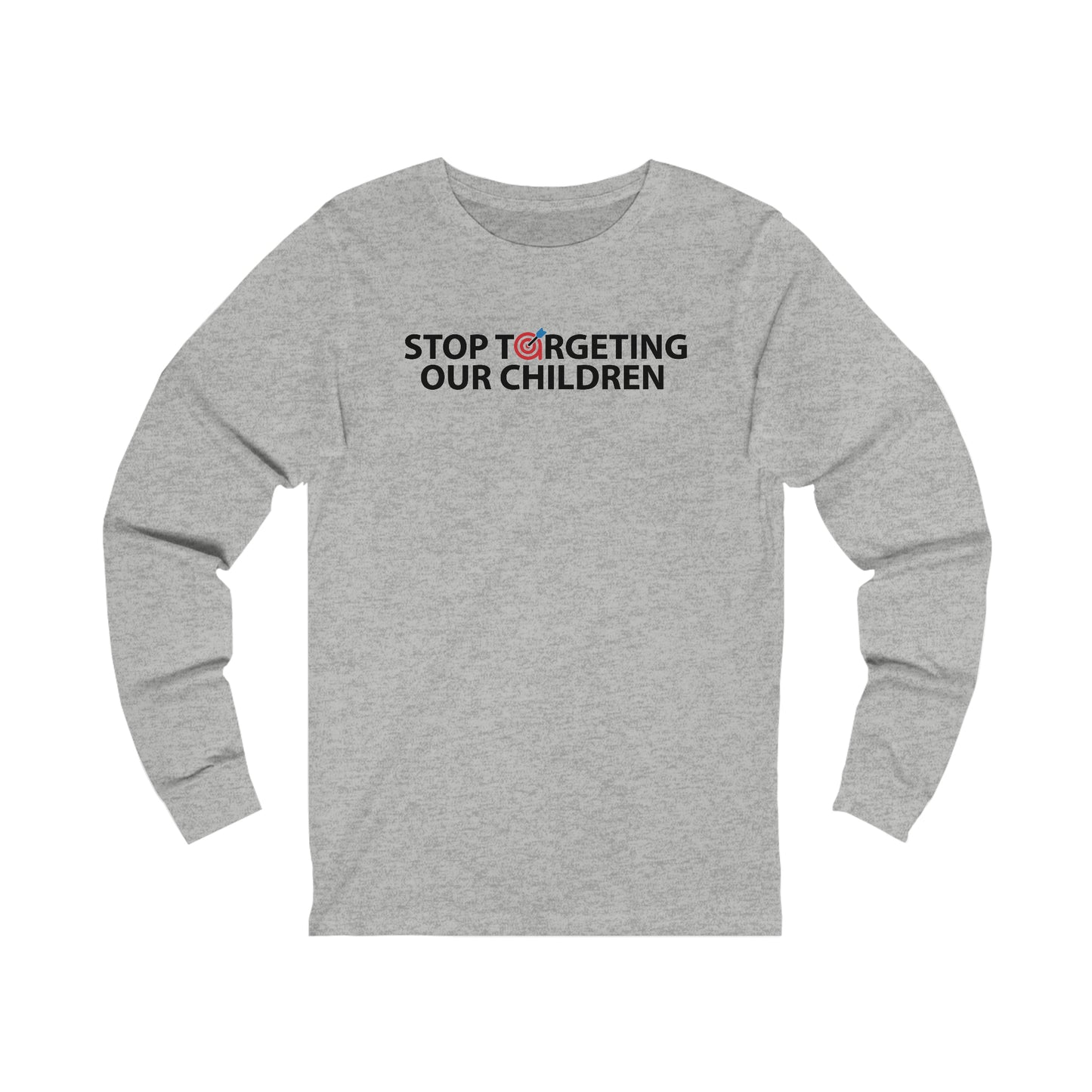 STOP TARGETING OUR CHILDREN - UNISEX LONG SLEEVE