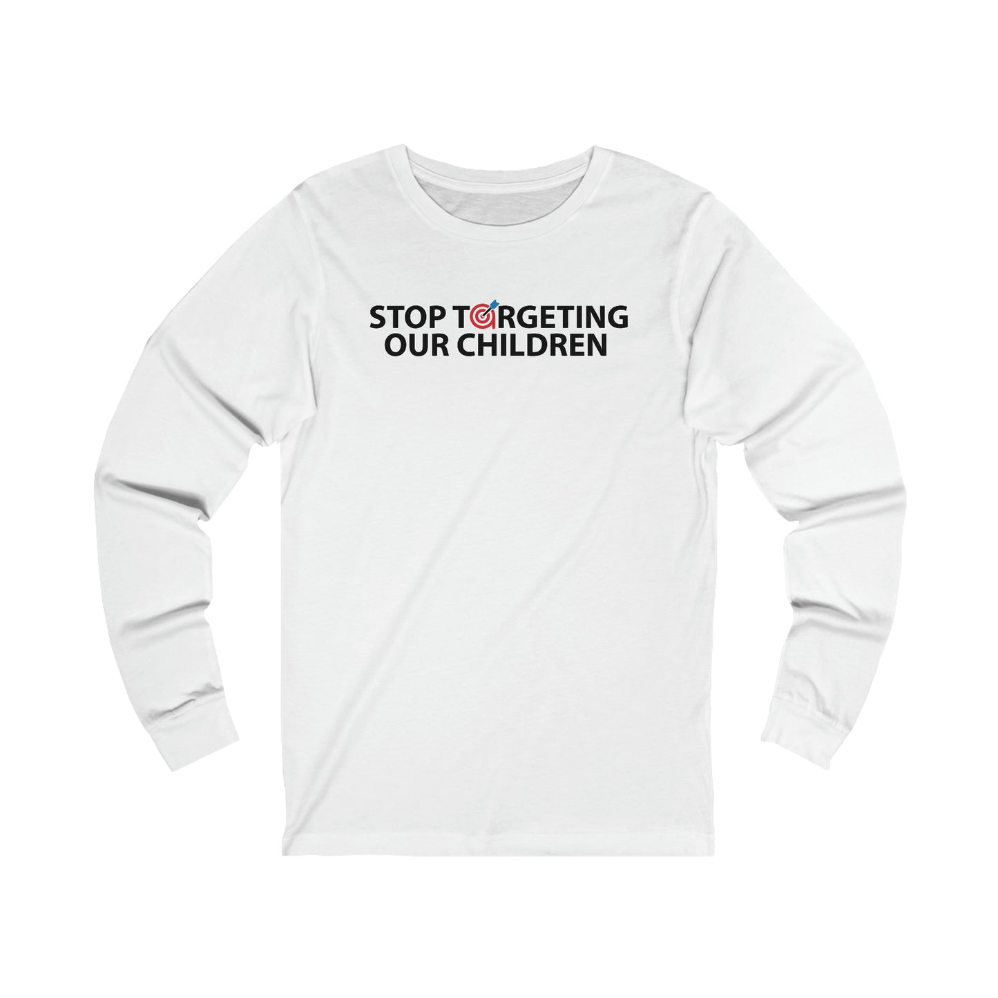 STOP TARGETING OUR CHILDREN - UNISEX LONG SLEEVE