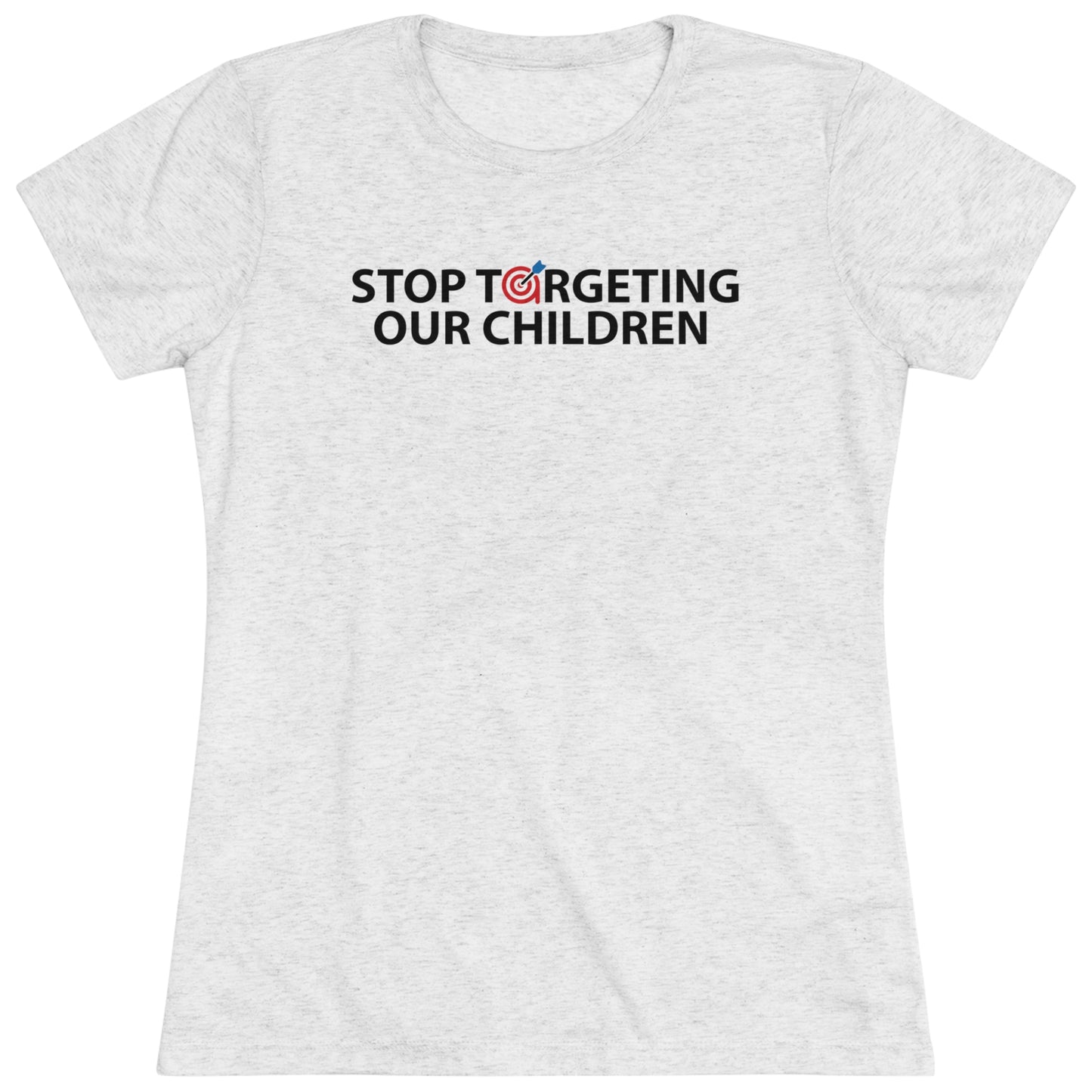 STOP TARGETING OUR CHILDREN - WOMEN'S TEE