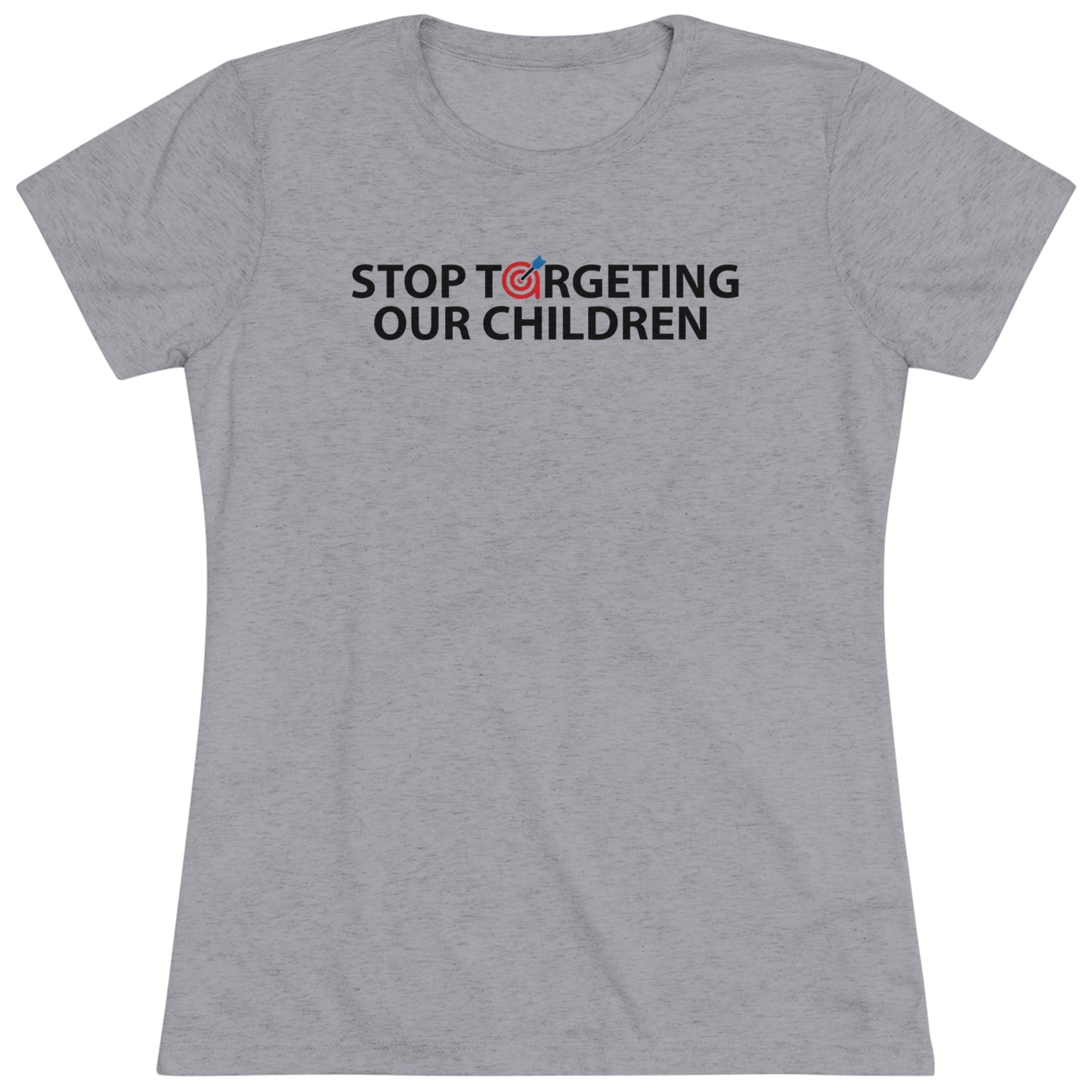 STOP TARGETING OUR CHILDREN - WOMEN'S TEE