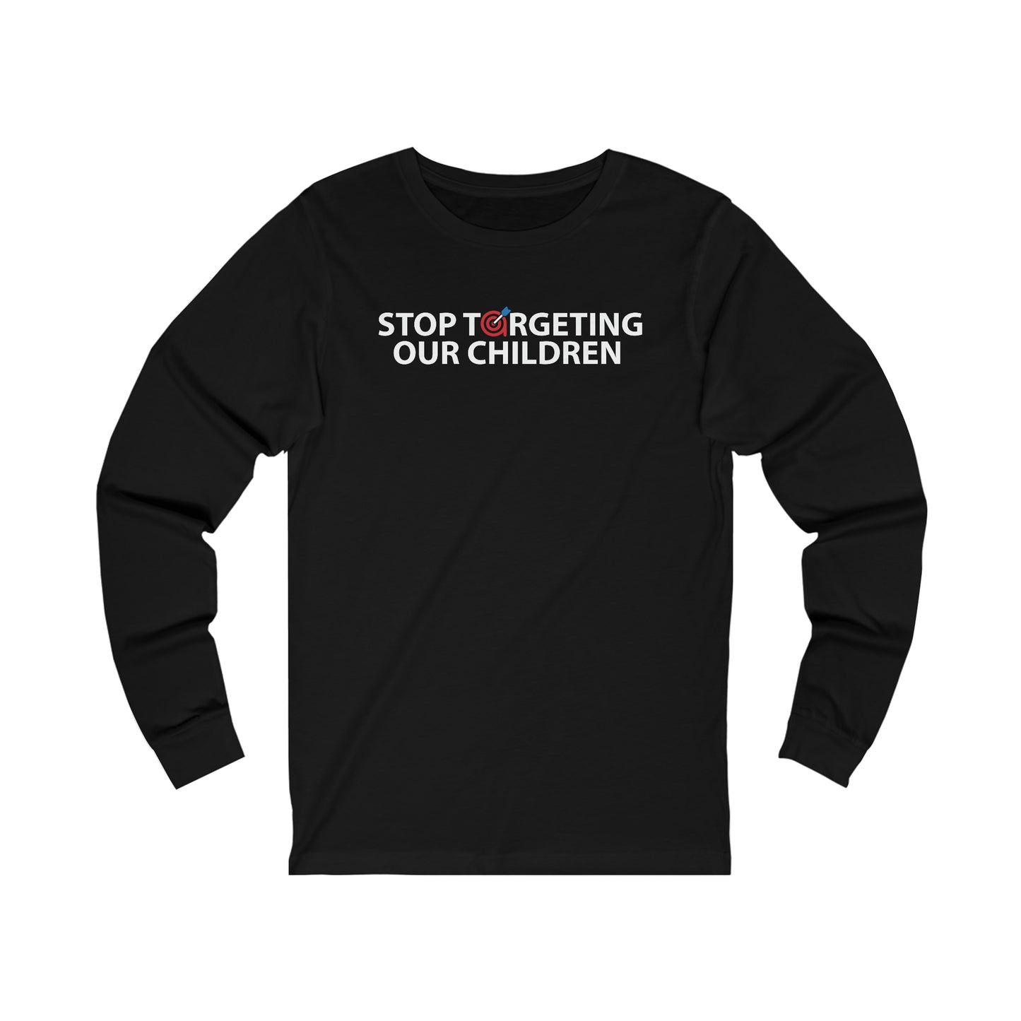 STOP TARGETING OUR CHILDREN - UNISEX LONG SLEEVE